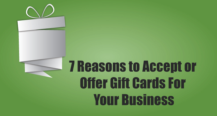 7 Reasons to Accept or Offer Gift Cards For Your Business