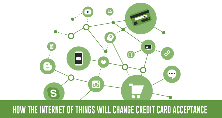 HOW THE INTERNET OF THINGS WILL CHANGE CREDIT CARD ACCEPTANCE