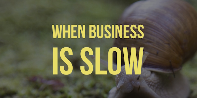 When Business Is Slow