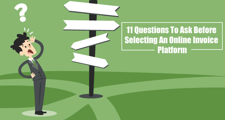 11 Questions To Ask Before Selecting An Online Invoice Platform