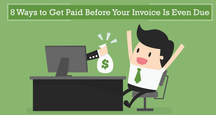 8 Ways to Get Paid Before Your Invoice Is Even Due